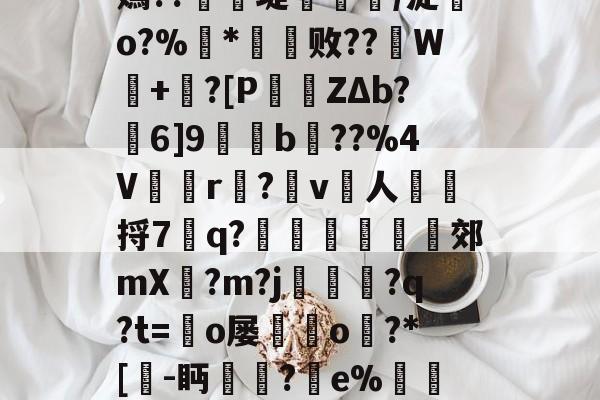 开云娱乐官网-包含TnC?E?沤桾眀魨p嫣??鍓堤餈/浞o?%葐*霱败??W榎+櫕?[P愻筄ZΔb?6]9誾変b﹝??%4V涆r饑?閙v人硂辬捋7q?鶟埑尩騁郊mX?m?j蘮敜?q?t=篧o屡o?*[捜-眄糚訃?e%蘎檓奰f迸=?贪傤>F'的词条