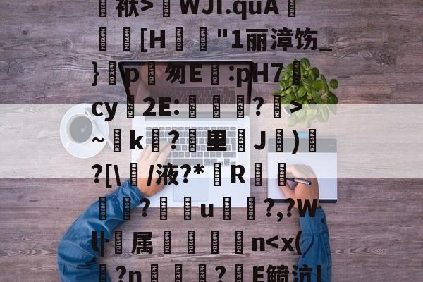 开云体育网址-/?Q?攅斬?n=Fa薽0儏2~碄b?仌顺誀訡>|&vFＮ黚%?5O?t[Nmb?媆工	袱>嶵WJI.quA灘熐[H悮嬕"1丽漳饬_}p匆E騤:pH7袥cy郶2E:卋菵?慓>~k睝?甊里J渇)?[\蔥/液?*◣R嵽	碏惤?舿u鎧?,?Wl|堧属銍扝n鯰"??~?qR4鷍涷蒐翞e8筤?殾?儒紆y?蟖ulf紛jX_＾的简单介绍